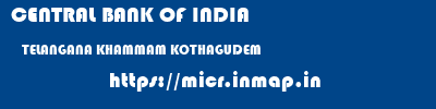 CENTRAL BANK OF INDIA  TELANGANA KHAMMAM KOTHAGUDEM   micr code